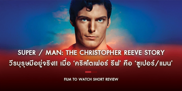 Super / Man: The Christopher Reeve Story : วีรบุรุษมีอยู่จริง!! เมื่อ ‘คริสโตเฟอร์ รีฟ’ คือ ‘ซูเปอร์/แมน’ | Film to Watch Short Review